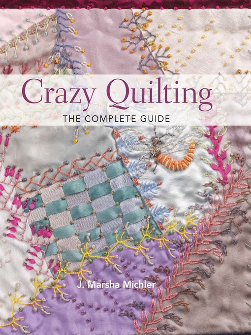Title details for Crazy Quilting--The Complete Guide by J. Marsha Michler - Available
